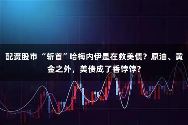 配资股市 “斩首”哈梅内伊是在救美债?原油、黄金之外,美债成了香饽饽?