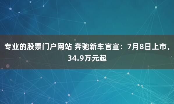 专业的股票门户网站 奔驰新车官宣：7月8日上市，34.9万元起